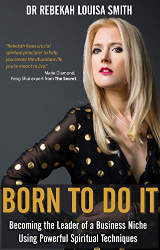 Born to Do It: Becoming the Leader of a Business Niche Using Powerful Spiritual Techniques