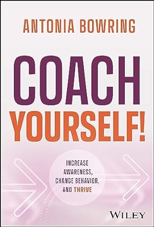 Coach Yourself!: Increase Awareness, Change Behavior, and Thrive (Wiley)