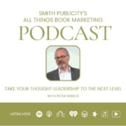 A photo of podcast guest Peter Winick is inserted below a caption that reads, "Smith Publicity's All Things Book Marketing Podcast". Below Pete is a caption that reads, "Take Your Thought Leadership to the Next Level with Peter Winick".