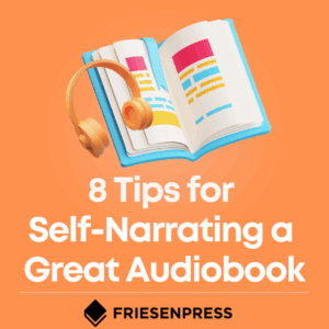Graphic from FriesenPress about 8 tips for self-narrating a great audiobook. Releasing audiobooks is a great opportunity for book marketing and author promotion.