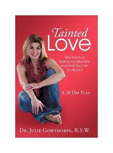 Tainted Love: Why Your Ex Is Making You Miserable and What You Can Do About It