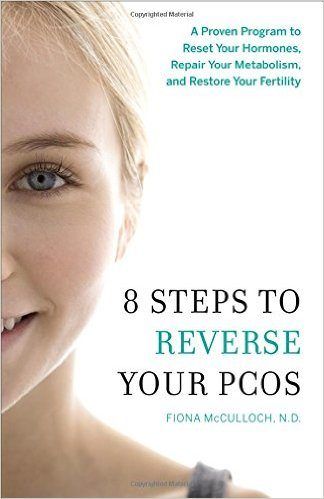 8 Steps to Reverse Your PCOS: A Proven Program to Reset Your Hormones, Repair Your Metabolism, and Restore Your Fertility