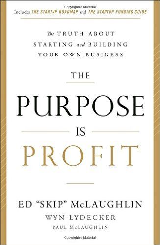 The Purpose Is Profit: The Truth about Starting and Building Your Own Business