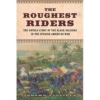 The Roughest Riders: The Untold Story of the Black Soldiers in the Spanish-American War