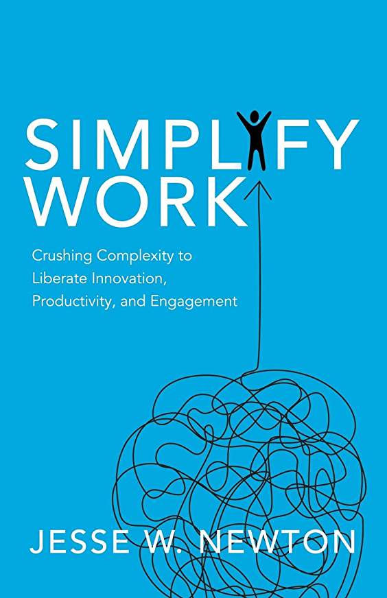 Simplify Work: Crushing Complexity to Liberate Innovation, Productivity and Engagement