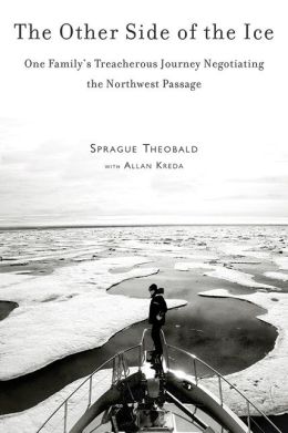 The Other Side of The Ice: One Family’s Treacherous Journey Negotiating the Northwest Passage