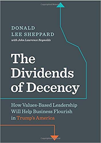 The Dividends of Decency: How Values-Based Leadership will Help Business Flourish in Trump's America