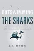 Outswimming the Sharks: Overcoming Adversities, Naysayers, and Other Obstacles to Lead a Meaningful Life