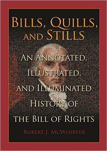 Bills, Quills, & Stills: An Annotated, Illustrated, and Illuminated History of the Bill of Rights