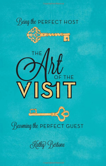 The Art of the Visit: Being the Perfect Host; Becoming the Perfect Guest