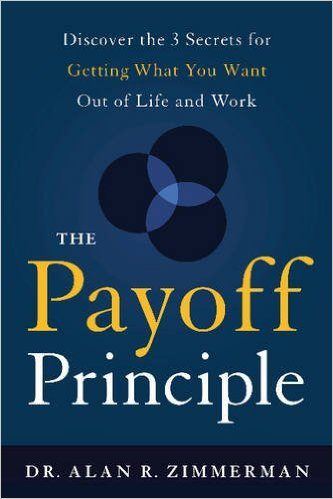 The Payoff Principle:  Discover the 3 Secrets for Getting What You Want Out of Life and Work