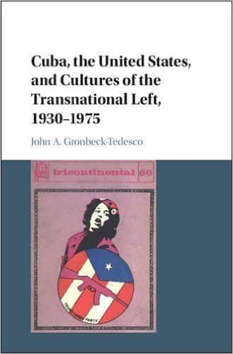 Cuba, the United States, and Cultures of the Transnational Left, 1930-1975 (Cambridge University Press)