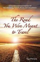 The Road You Were Meant To Travel, A Transformational Journey of Reconnecting To Self, Peace, and Abundance