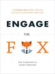 Engage the Fox: A Business Fable about Thinking Critically and Motivating Your Team