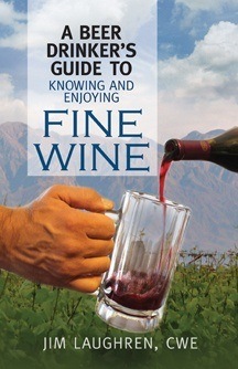 A Beer Drinker’s Guide to Knowing And Enjoying Fine Wine
