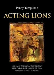 ACTING LIONS: Unleash Your Craft In Today’s Lightning Fast World of Film, Television and Theatre