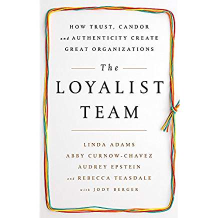 The Loyalist Team: How Trust, Candor, and Authenticity Create Great Organizations