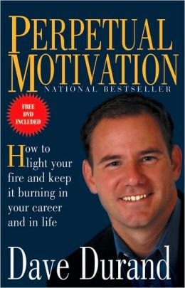 Perpetual Motivation: How to Light Your Fire and Keep It Burning in Your Career and in Life