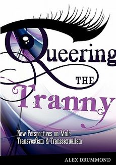 Queering the Tranny: New Perspectives on Male Transvestism and Transsexualis