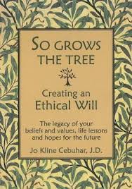 So Grows the Tree–Creating an Ethical Will: The Legacy of Your Beliefs and Values, Life Lessons and Hopes for the Future