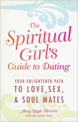 The Spiritual Girl’s Guide to Dating: Your Enlightened Path to Love, Sex, and Soulmates