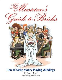 The Musician’s Guide to Brides: How to Make Money Playing Weddings