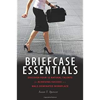 Briefcase Essentials: Discover Your 12 Natural Talents for Achieving Success in a Male-Dominated Workplace